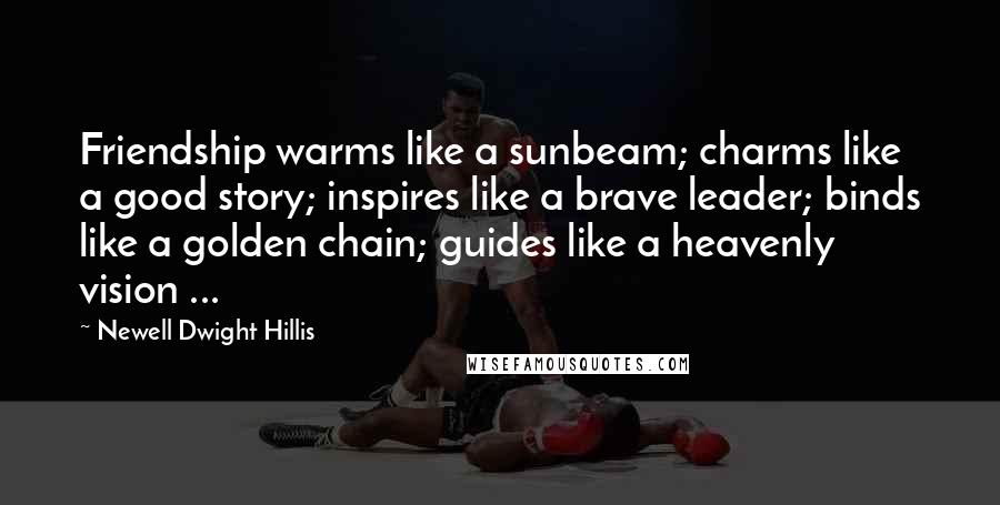 Newell Dwight Hillis Quotes: Friendship warms like a sunbeam; charms like a good story; inspires like a brave leader; binds like a golden chain; guides like a heavenly vision ...