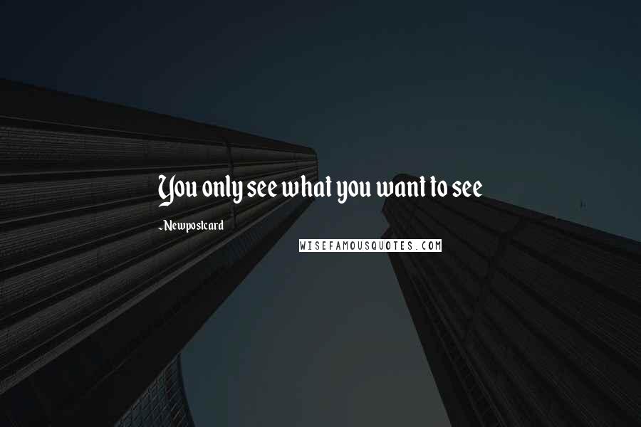 Newpostcard Quotes: You only see what you want to see