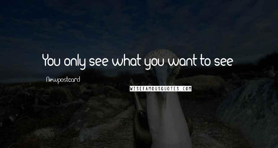 Newpostcard Quotes: You only see what you want to see