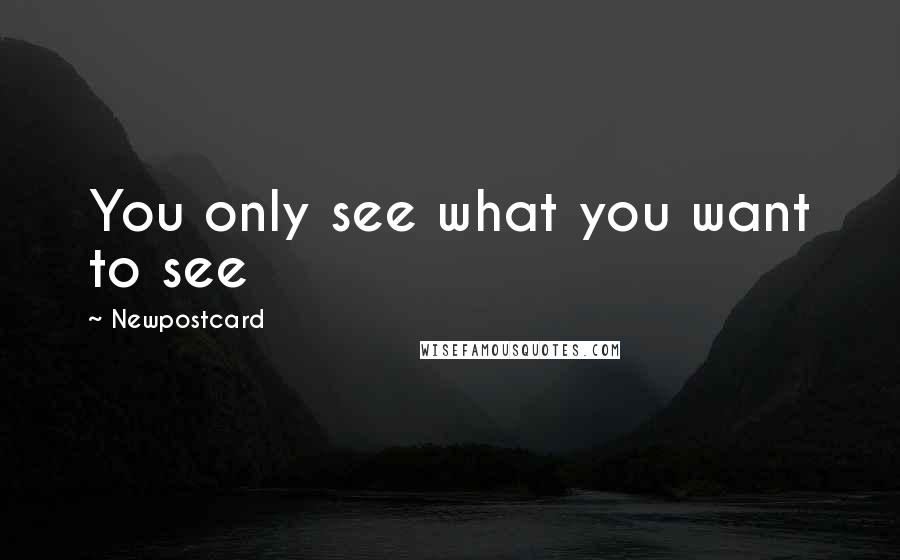 Newpostcard Quotes: You only see what you want to see