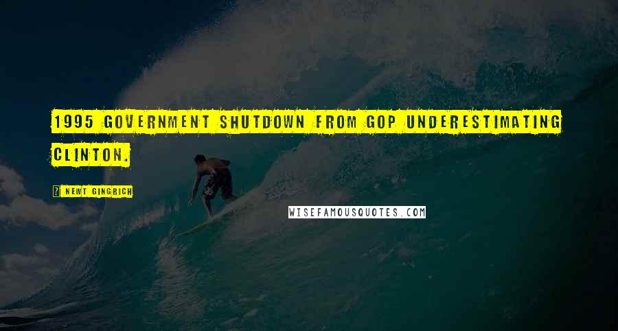 Newt Gingrich Quotes: 1995 government shutdown from GOP underestimating Clinton.