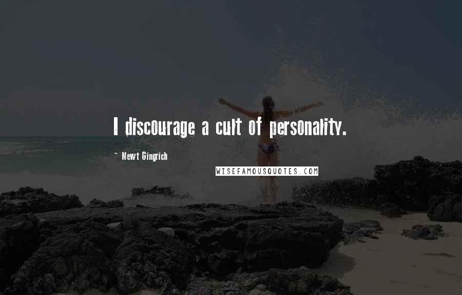 Newt Gingrich Quotes: I discourage a cult of personality.