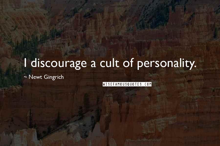 Newt Gingrich Quotes: I discourage a cult of personality.