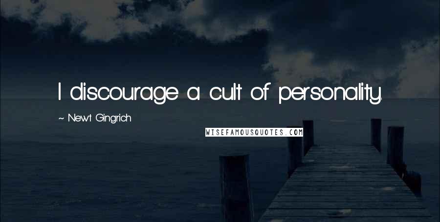 Newt Gingrich Quotes: I discourage a cult of personality.