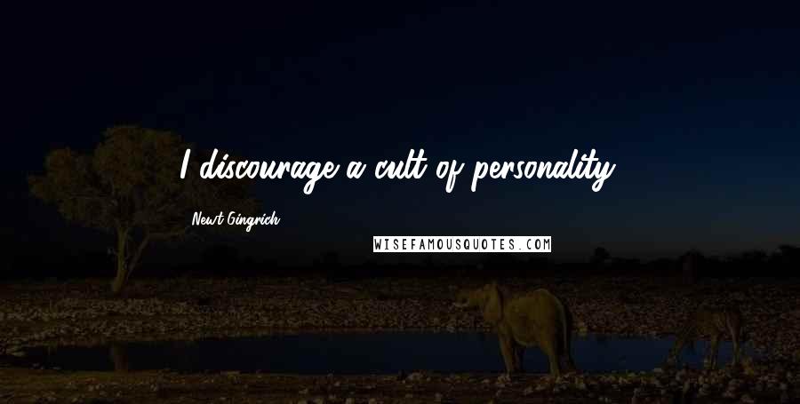 Newt Gingrich Quotes: I discourage a cult of personality.