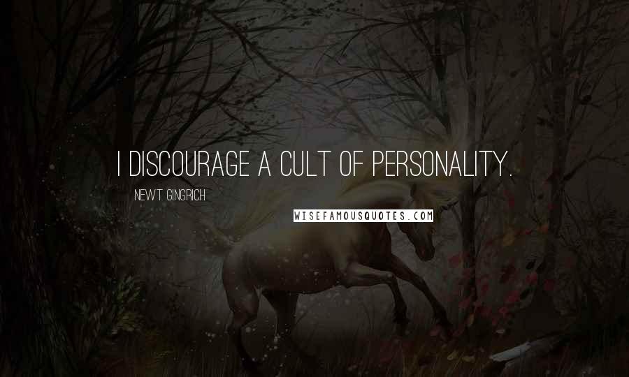 Newt Gingrich Quotes: I discourage a cult of personality.