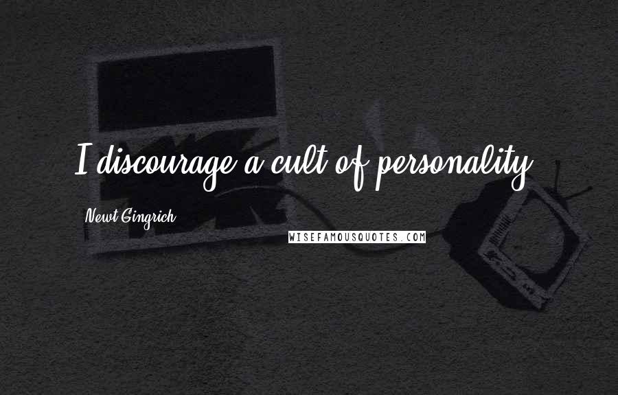 Newt Gingrich Quotes: I discourage a cult of personality.