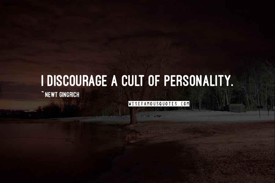 Newt Gingrich Quotes: I discourage a cult of personality.