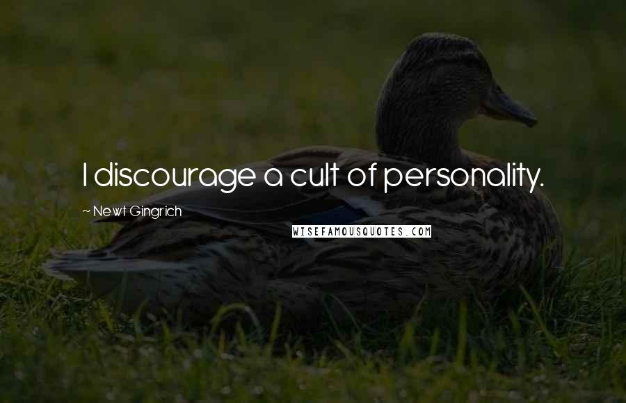Newt Gingrich Quotes: I discourage a cult of personality.