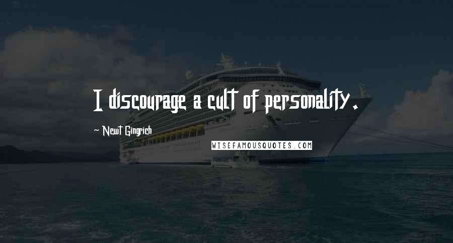 Newt Gingrich Quotes: I discourage a cult of personality.