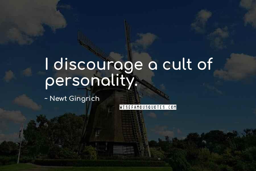 Newt Gingrich Quotes: I discourage a cult of personality.