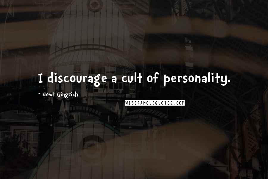 Newt Gingrich Quotes: I discourage a cult of personality.