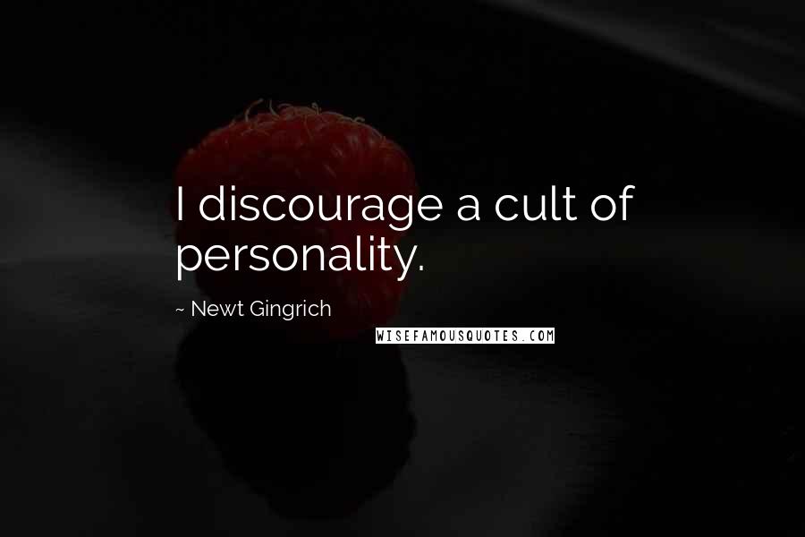 Newt Gingrich Quotes: I discourage a cult of personality.
