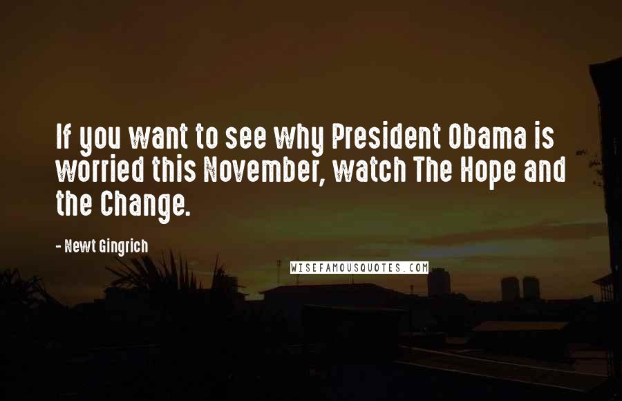 Newt Gingrich Quotes: If you want to see why President Obama is worried this November, watch The Hope and the Change.