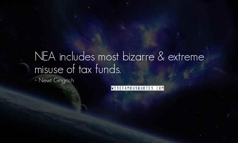 Newt Gingrich Quotes: NEA includes most bizarre & extreme misuse of tax funds.