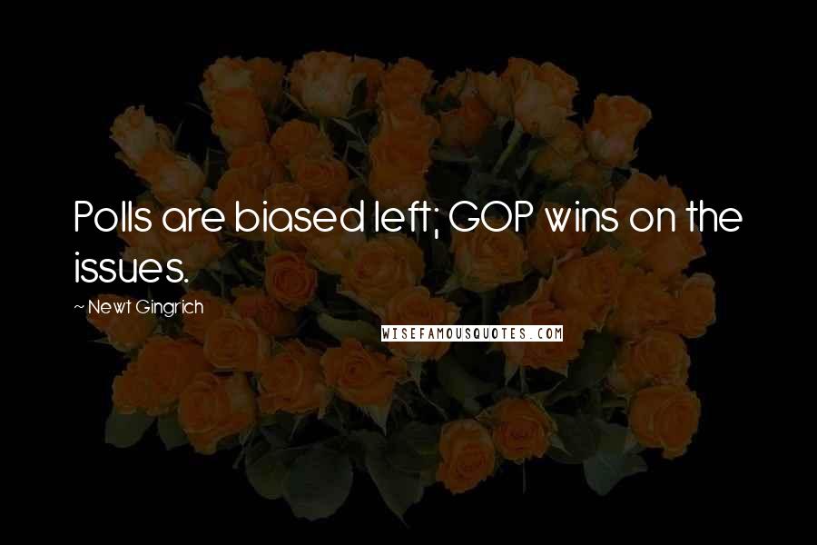 Newt Gingrich Quotes: Polls are biased left; GOP wins on the issues.