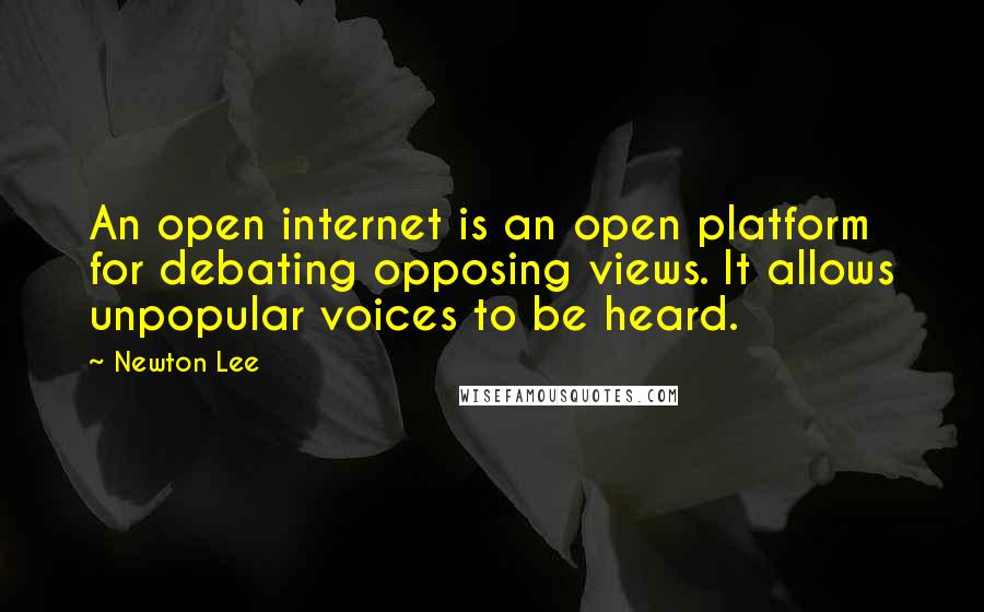 Newton Lee Quotes: An open internet is an open platform for debating opposing views. It allows unpopular voices to be heard.