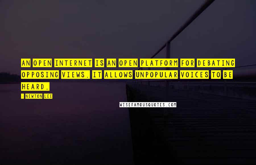 Newton Lee Quotes: An open internet is an open platform for debating opposing views. It allows unpopular voices to be heard.