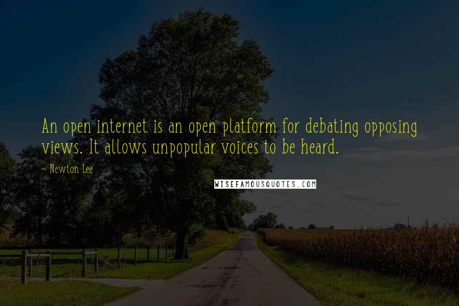 Newton Lee Quotes: An open internet is an open platform for debating opposing views. It allows unpopular voices to be heard.