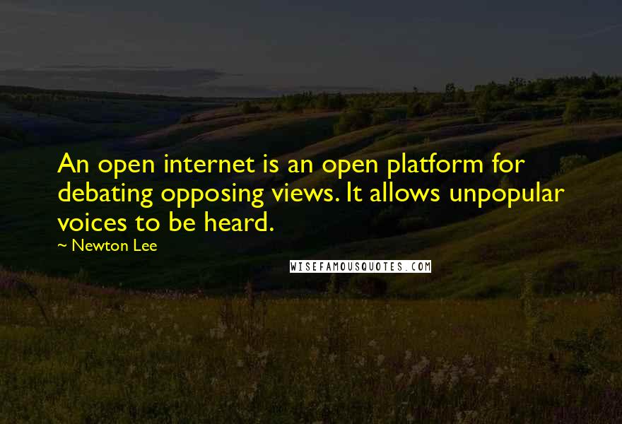 Newton Lee Quotes: An open internet is an open platform for debating opposing views. It allows unpopular voices to be heard.