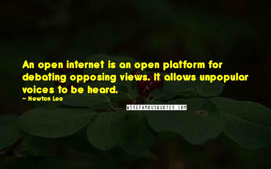 Newton Lee Quotes: An open internet is an open platform for debating opposing views. It allows unpopular voices to be heard.