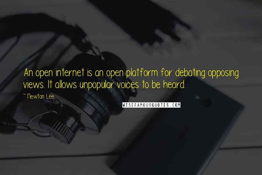 Newton Lee Quotes: An open internet is an open platform for debating opposing views. It allows unpopular voices to be heard.