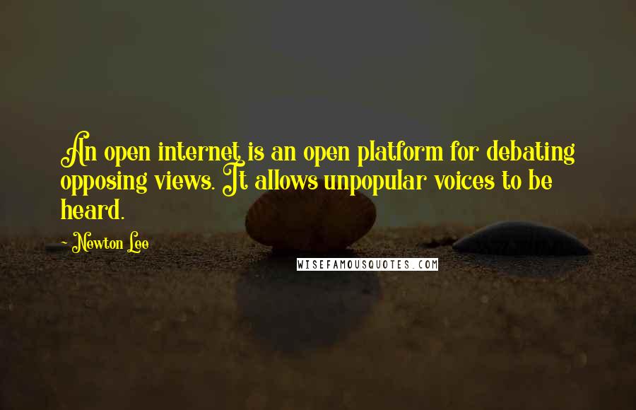 Newton Lee Quotes: An open internet is an open platform for debating opposing views. It allows unpopular voices to be heard.