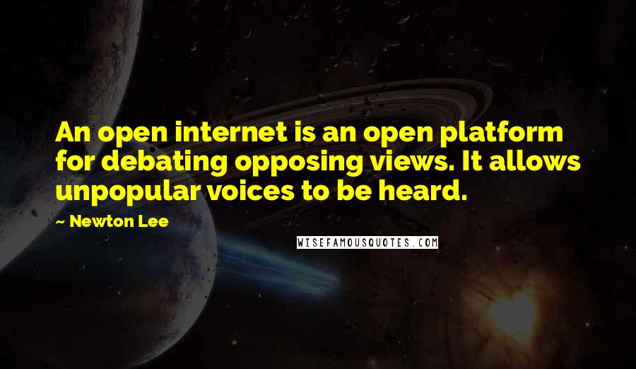 Newton Lee Quotes: An open internet is an open platform for debating opposing views. It allows unpopular voices to be heard.