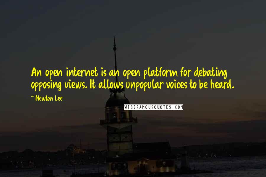 Newton Lee Quotes: An open internet is an open platform for debating opposing views. It allows unpopular voices to be heard.