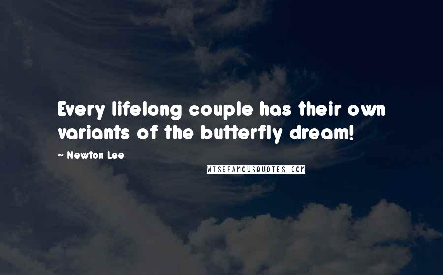 Newton Lee Quotes: Every lifelong couple has their own variants of the butterfly dream!
