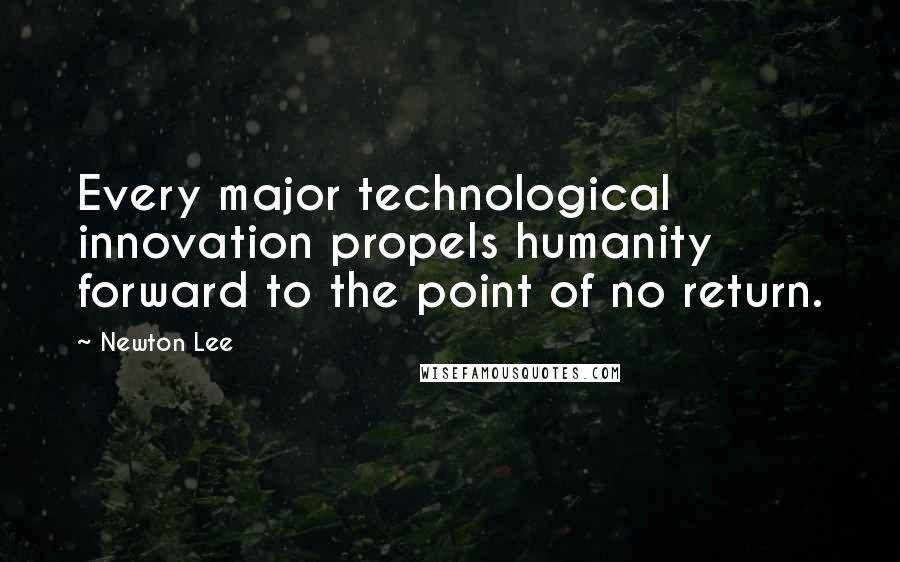 Newton Lee Quotes: Every major technological innovation propels humanity forward to the point of no return.