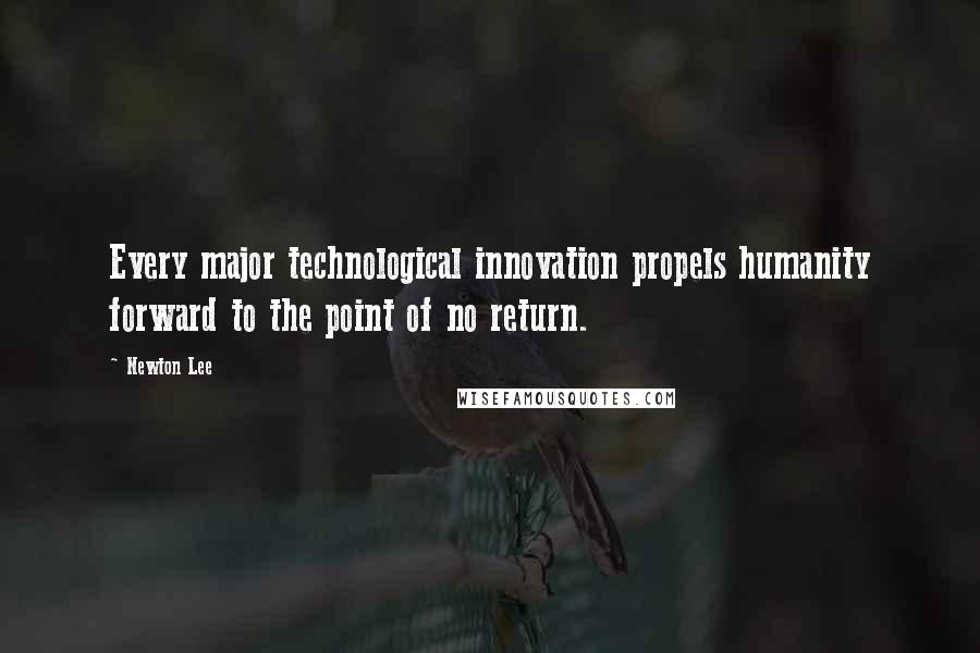 Newton Lee Quotes: Every major technological innovation propels humanity forward to the point of no return.