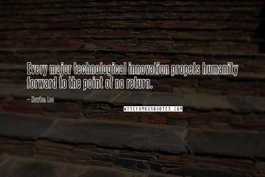 Newton Lee Quotes: Every major technological innovation propels humanity forward to the point of no return.
