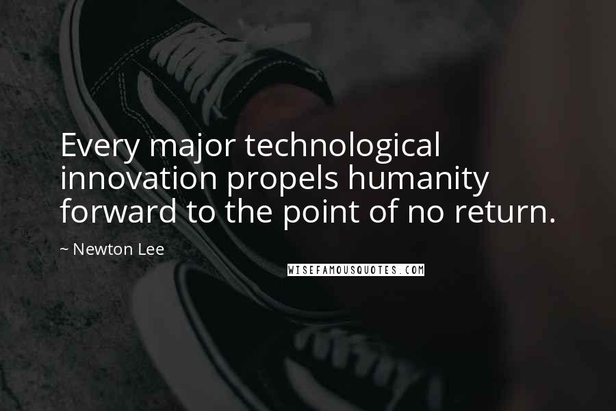 Newton Lee Quotes: Every major technological innovation propels humanity forward to the point of no return.