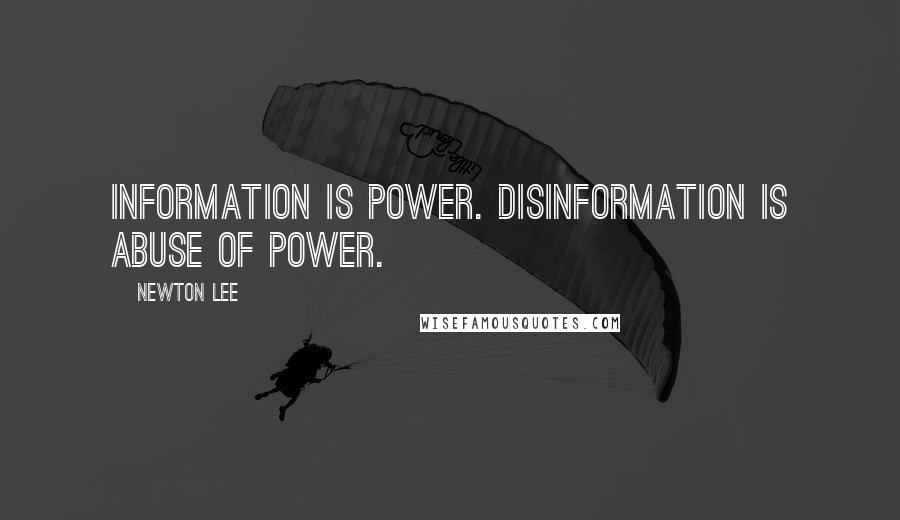 Newton Lee Quotes: Information is power. Disinformation is abuse of power.