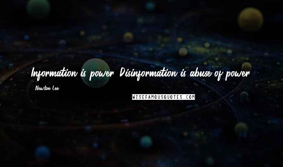 Newton Lee Quotes: Information is power. Disinformation is abuse of power.