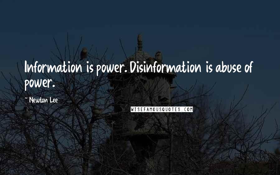 Newton Lee Quotes: Information is power. Disinformation is abuse of power.