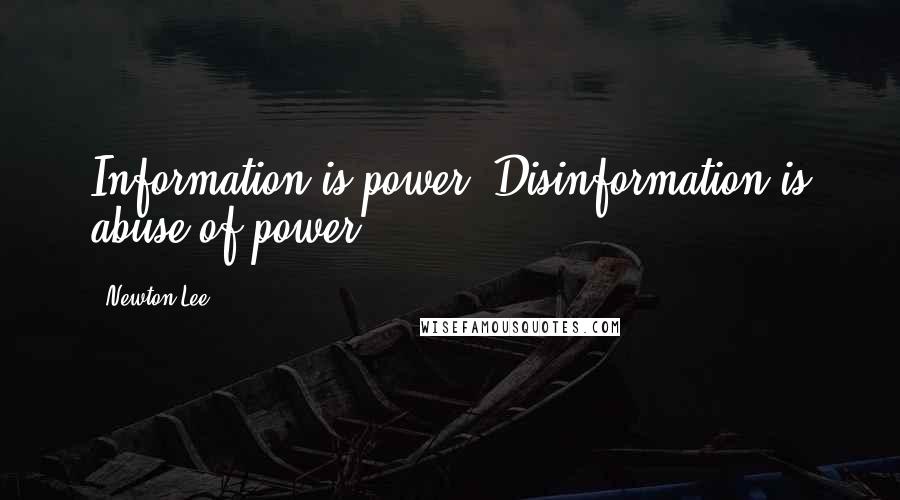 Newton Lee Quotes: Information is power. Disinformation is abuse of power.