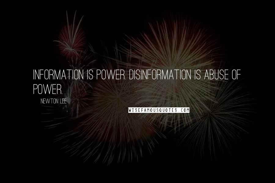 Newton Lee Quotes: Information is power. Disinformation is abuse of power.