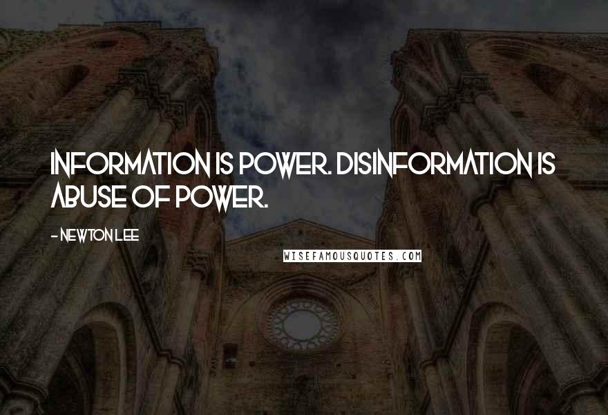 Newton Lee Quotes: Information is power. Disinformation is abuse of power.