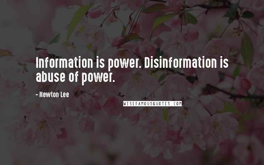 Newton Lee Quotes: Information is power. Disinformation is abuse of power.