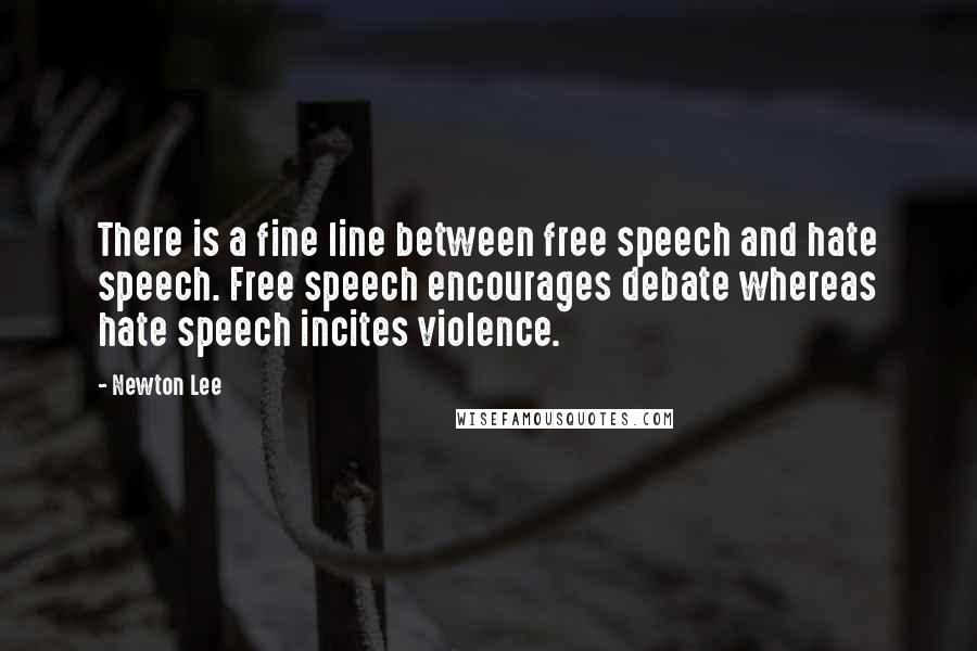 Newton Lee Quotes: There is a fine line between free speech and hate speech. Free speech encourages debate whereas hate speech incites violence.