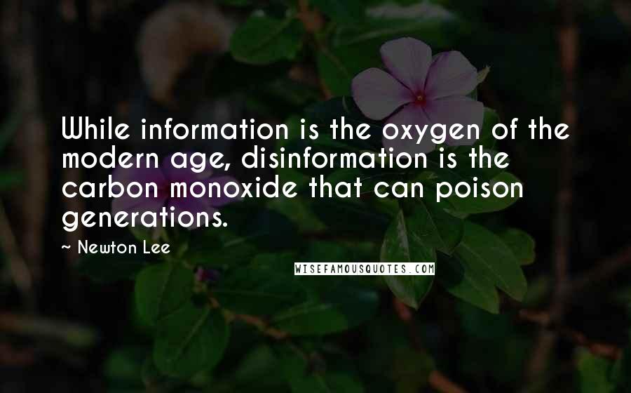 Newton Lee Quotes: While information is the oxygen of the modern age, disinformation is the carbon monoxide that can poison generations.