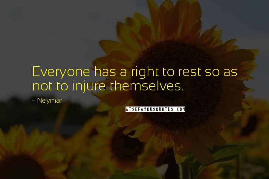 Neymar Quotes: Everyone has a right to rest so as not to injure themselves.