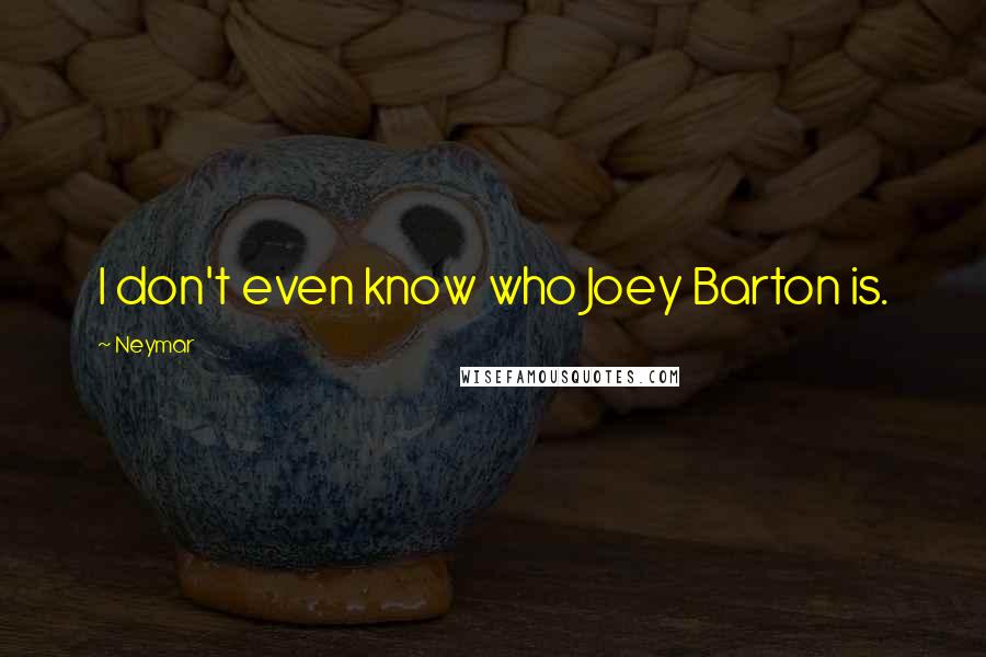 Neymar Quotes: I don't even know who Joey Barton is.