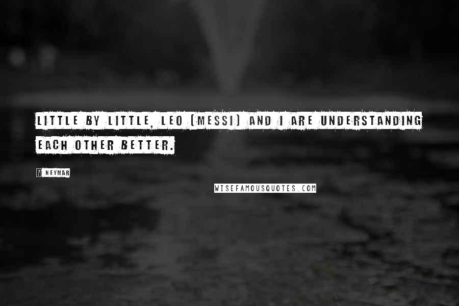 Neymar Quotes: Little by little, Leo [Messi] and I are understanding each other better.