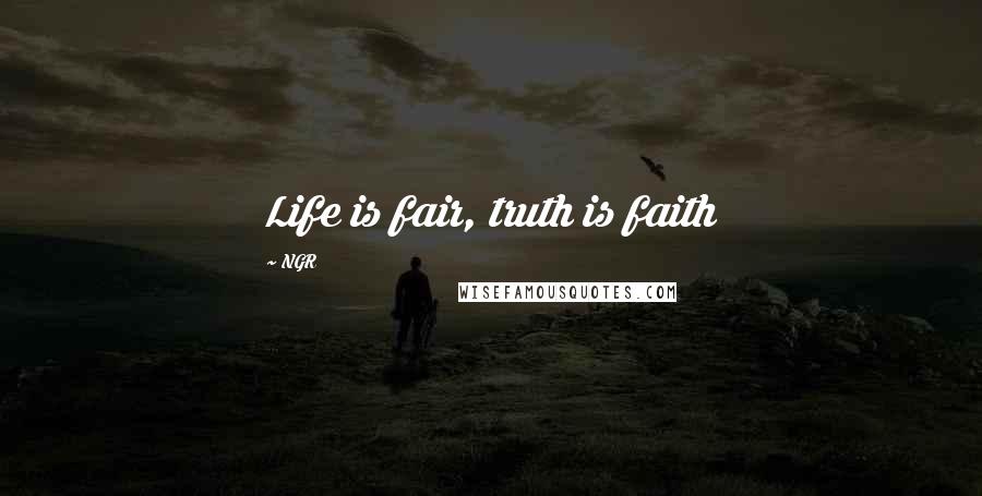 NGR Quotes: Life is fair, truth is faith