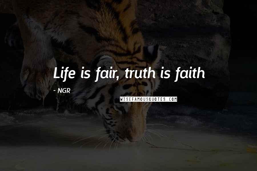 NGR Quotes: Life is fair, truth is faith