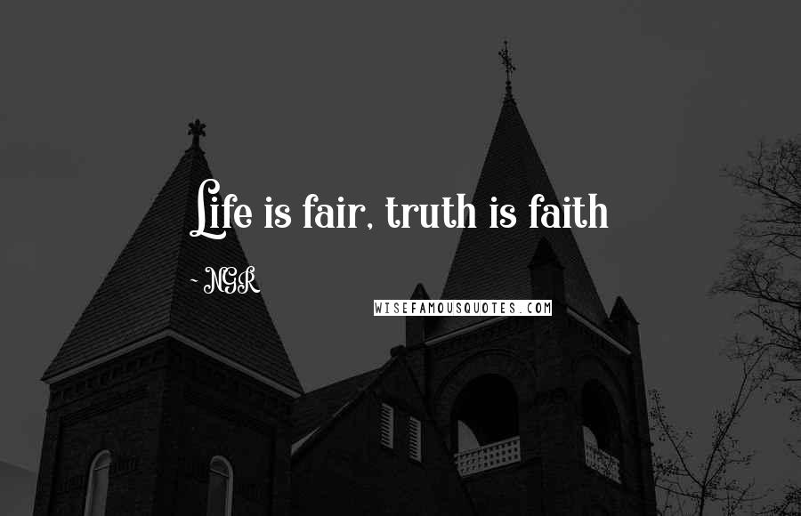 NGR Quotes: Life is fair, truth is faith