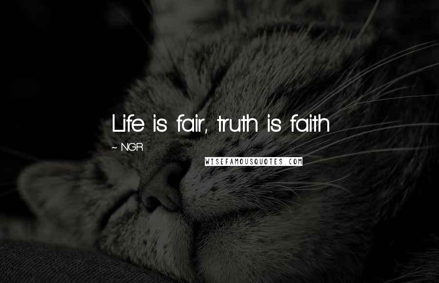 NGR Quotes: Life is fair, truth is faith